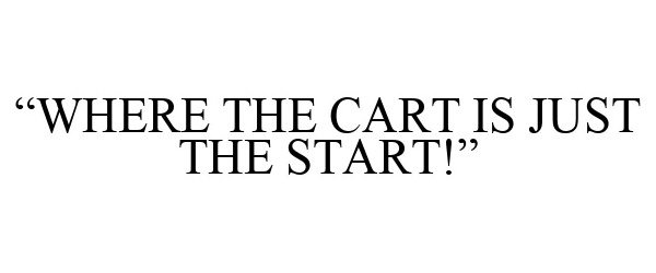  &quot;WHERE THE CART IS JUST THE START!&quot;