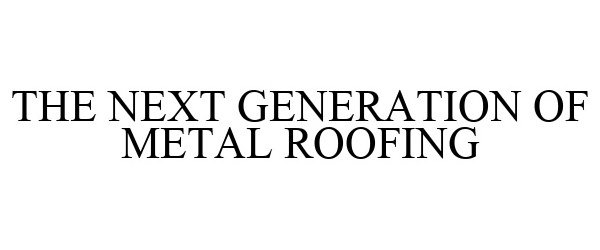  THE NEXT GENERATION OF METAL ROOFING