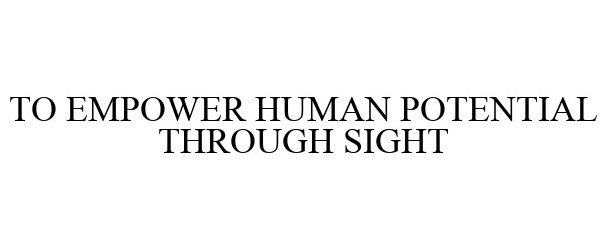  TO EMPOWER HUMAN POTENTIAL THROUGH SIGHT