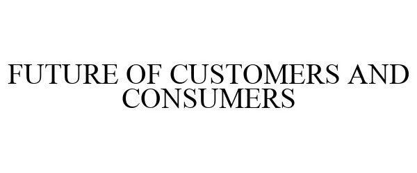  FUTURE OF CUSTOMERS AND CONSUMERS