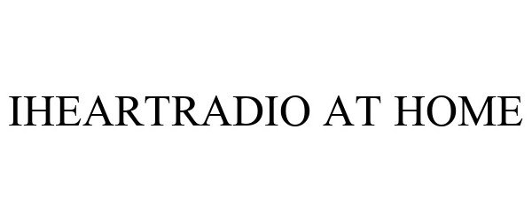 Trademark Logo IHEARTRADIO AT HOME