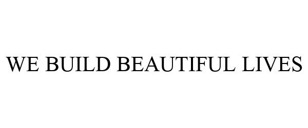 Trademark Logo WE BUILD BEAUTIFUL LIVES
