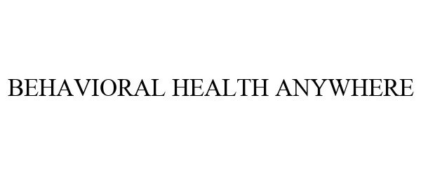 Trademark Logo BEHAVIORAL HEALTH ANYWHERE
