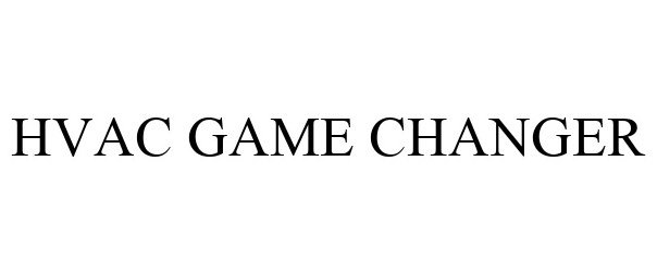 Trademark Logo HVAC GAME CHANGER