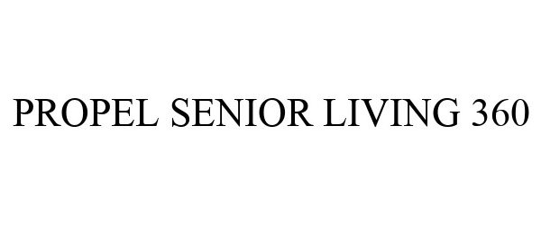 Trademark Logo PROPEL SENIOR LIVING 360
