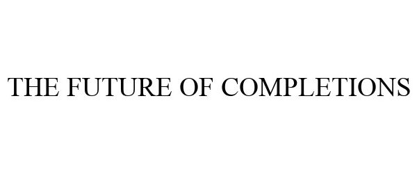 Trademark Logo THE FUTURE OF COMPLETIONS