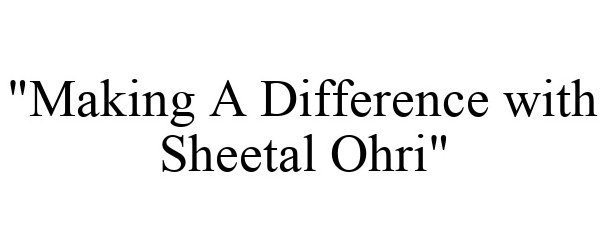 Trademark Logo "MAKING A DIFFERENCE WITH SHEETAL OHRI"
