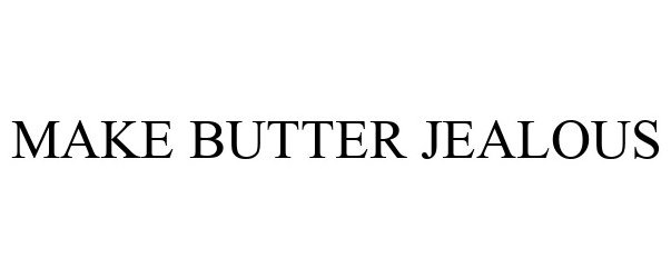 Trademark Logo MAKE BUTTER JEALOUS