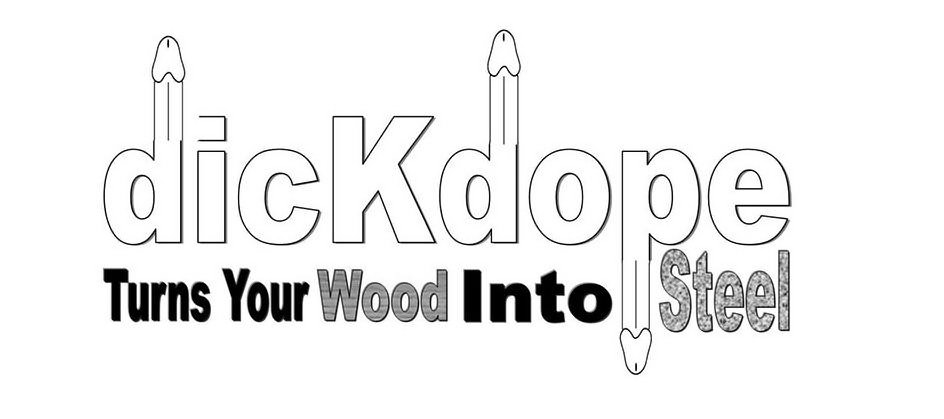 Trademark Logo DICKDOPE TURNS YOUR WOOD INTO STEEL