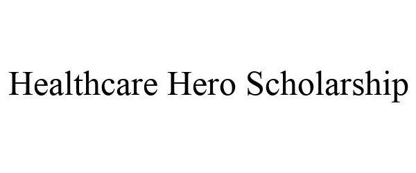 Trademark Logo HEALTHCARE HERO SCHOLARSHIP