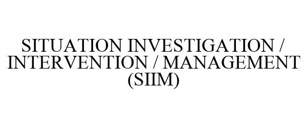  SITUATION INVESTIGATION / INTERVENTION / MANAGEMENT (SIIM)