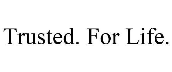 TRUSTED. FOR LIFE.