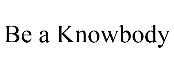  BE A KNOWBODY