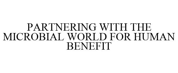  PARTNERING WITH THE MICROBIAL WORLD FOR HUMAN BENEFIT