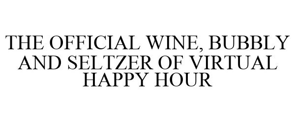  THE OFFICIAL WINE, BUBBLY AND SELTZER OF VIRTUAL HAPPY HOUR