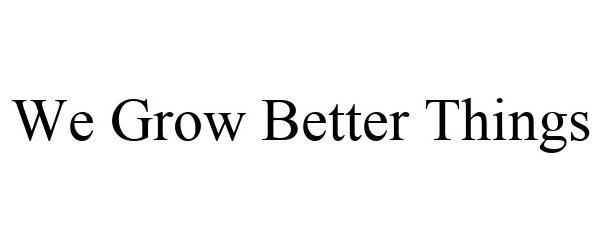 We Grow Better Things Easy Gardener Products Inc Trademark