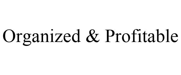 Trademark Logo ORGANIZED & PROFITABLE