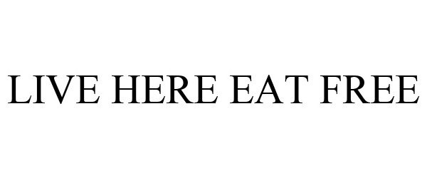  LIVE HERE EAT FREE