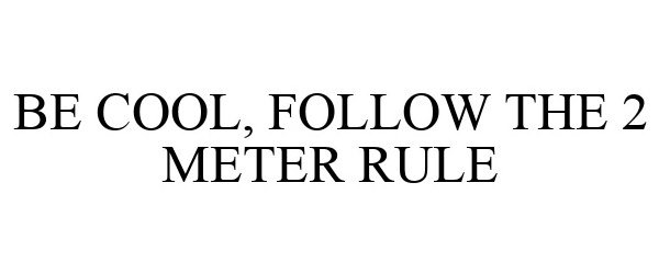  BE COOL, FOLLOW THE 2 METER RULE
