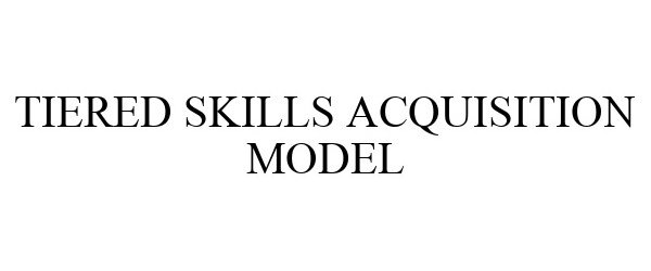 Trademark Logo TIERED SKILLS ACQUISITION MODEL