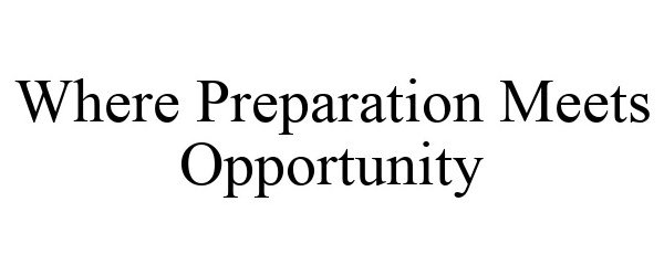  WHERE PREPARATION MEETS OPPORTUNITY