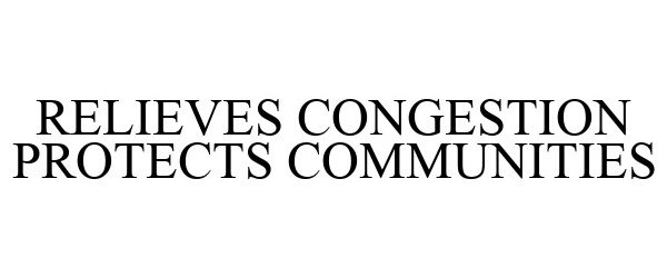 Trademark Logo RELIEVES CONGESTION PROTECTS COMMUNITIES