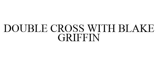 Trademark Logo DOUBLE CROSS WITH BLAKE GRIFFIN