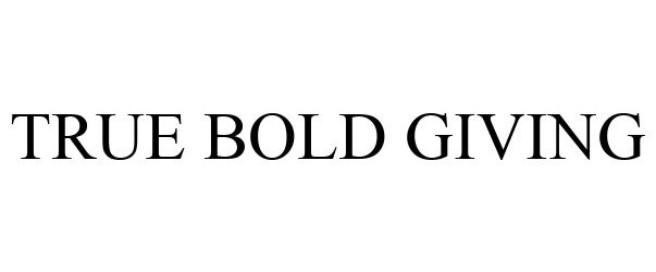 Trademark Logo TRUE BOLD GIVING