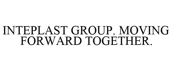 Trademark Logo INTEPLAST GROUP. MOVING FORWARD TOGETHER.