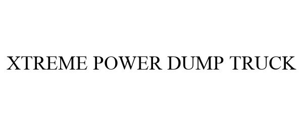 Trademark Logo XTREME POWER DUMP TRUCK