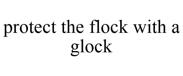  PROTECT THE FLOCK WITH A GLOCK