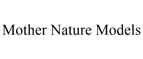 Trademark Logo MOTHER NATURE MODELS