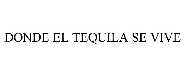 Trademark Logo DONDE EL TEQUILA SE VIVE