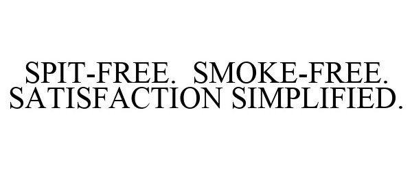 Trademark Logo SPIT-FREE. SMOKE-FREE. SATISFACTION SIMPLIFIED.