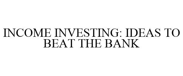 Trademark Logo INCOME INVESTING: IDEAS TO BEAT THE BANK