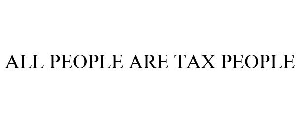  ALL PEOPLE ARE TAX PEOPLE