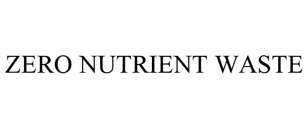 Trademark Logo ZERO NUTRIENT WASTE