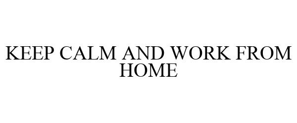 Trademark Logo KEEP CALM AND WORK FROM HOME