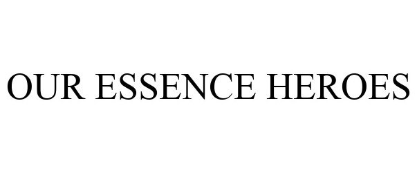Trademark Logo OUR ESSENCE HEROES