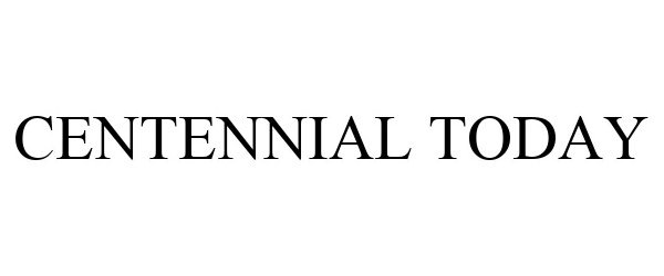 Trademark Logo CENTENNIAL TODAY