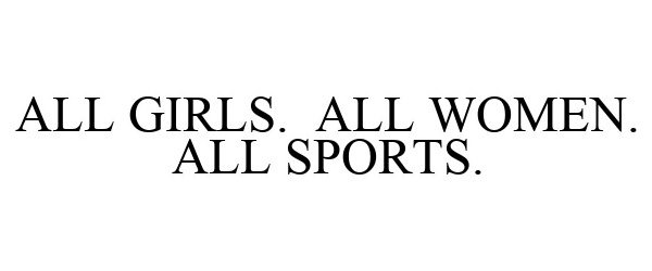 Trademark Logo ALL GIRLS. ALL WOMEN. ALL SPORTS.