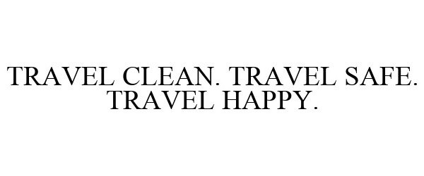 Trademark Logo TRAVEL CLEAN. TRAVEL SAFE. TRAVEL HAPPY.