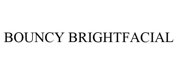 Trademark Logo BOUNCY BRIGHTFACIAL