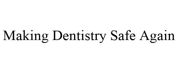  MAKING DENTISTRY SAFE AGAIN