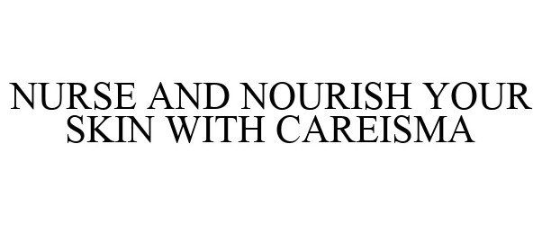 Trademark Logo NURSE AND NOURISH YOUR SKIN WITH CAREISMA