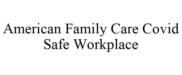  AMERICAN FAMILY CARE COVID SAFE WORKPLACE