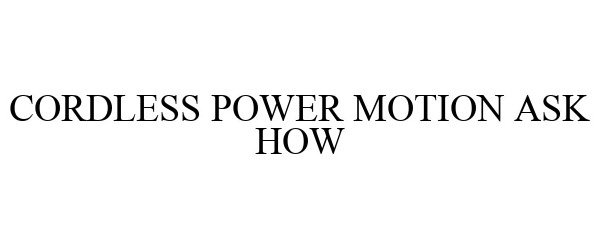  CORDLESS POWER MOTION ASK HOW