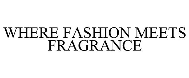 Trademark Logo WHERE FASHION MEETS FRAGRANCE