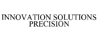  INNOVATION SOLUTIONS PRECISION