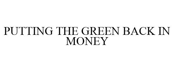  PUTTING THE GREEN BACK IN MONEY